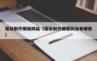 定边报纸制作模板网站（报纸制作模板网站有哪些）